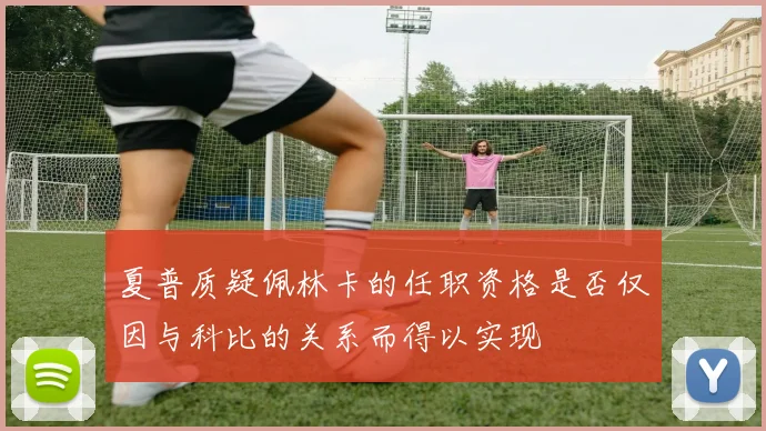 夏普质疑佩林卡的任职资格是否仅因与科比的关系而得以实现