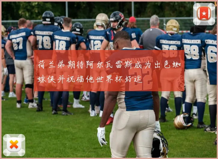 荷兰弟期待阿尔瓦雷斯成为出色蜘蛛侠并祝福他世界杯好运